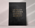 Black poster with gold text 'LET'S GET TOGETHER AND FEEL ALRIGHT' on a gray background - print frame